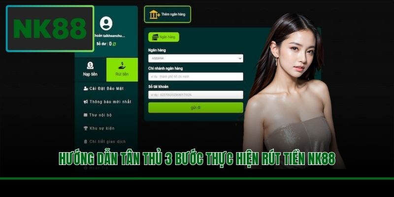 Rút Tiền NK88 - Hướng Dẫn Quy Trình Lĩnh Thưởng Cụ Thể 2 Hướng dẫn tân thủ 3 bước thực hiện rút tiền NK88
