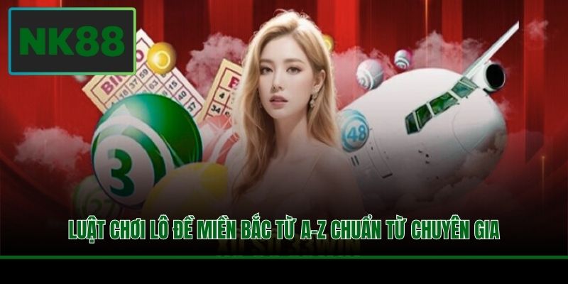 Luật Chơi Lô Đề Miền Bắc Từ A-Z Chuẩn Từ Chuyên Gia 6 Luật Chơi Lô Đề Miền Bắc Từ A-Z Chuẩn Từ Chuyên Gia